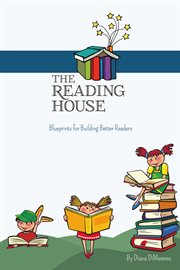 The reading house. Blueprints for Building Better Readers cover image