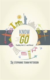 Know before you go. Traveling the U.S. and Abroad cover image