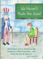 We haven't made the sale!. 20 Analogies from a Teacher On the Problems in Public Education - And What We Can Do About It cover image