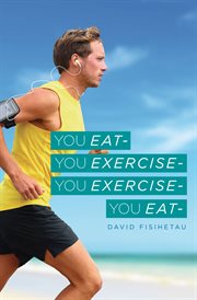 You eat- you exercise- you exercise- you eat cover image