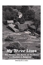 My three lives. The Farmer, The Nurse, And the Pastor cover image