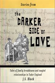 Stories from the darker side of love. Tales of broken families and tangled relationships in Tudor England cover image