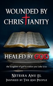 Wounded by christianity. Healed By God cover image