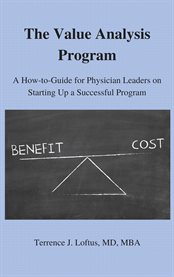 The value analysis program. A How-to-Guide for Physician Leaders On Starting Up a Successful Program cover image
