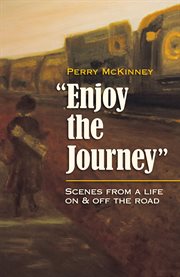 Enjoy the journey. Scenes from a Life On & Off the Road cover image