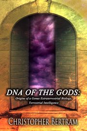 Dna of the gods. Origins of a Genus Extraterrestrial Biology Terrestrial Intelligence cover image
