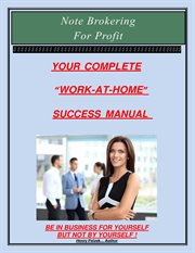 Note brokering for profit. Your Complete Work At Home Success Manual cover image