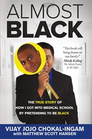Almost black. The True Story of How I Got Into Medical School By Pretending to Be Black cover image