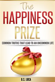 The happiness prize. Common Truths That Lead to an Uncommon Life cover image