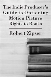 The indie producer's guide to optioning motion picture rights to books cover image