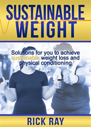 Sustainable weight. Solutions for You to Achieve Sustainable Weight Loss & Physical Conditioning cover image