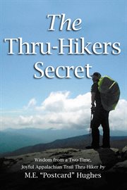 The thru-hikers secret. Wisdom from a Two-Time, Joyful Appalachian Trail Thru-Hiker cover image