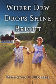 Where dew drops shine bright. A Dramatized Family History cover image