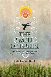 The smell of green. (An Innerspace, Outerspace and Beyond Space/Time Poetic Odyssey) cover image