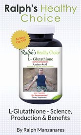 Ralph's healthy choice. L-Glutathione - Science, Production & Benefits cover image