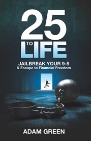 25 to life: jailbreak your 9-5 & escape to financial freedom cover image