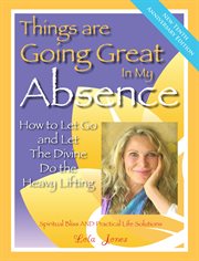 Things are going great in my absence: how to let go and let the Divine do the heavy lifting cover image