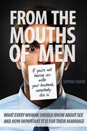 From the mouths of men. What Every Woman Should Know About Sex and How Important It is for Their Marriage cover image