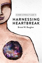 An inner astronaut's guide to harnessing heartbreak cover image