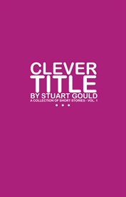 Clever title - vol. 1. A Collection of Short Stories cover image