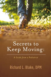 Secrets to keep moving. A Guide from a Podiatrist cover image