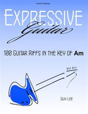 Expressive guitar. 100 Guitar Riffs in the Key of Am cover image