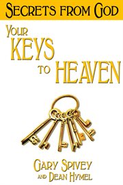 Your Keys to Heaven Your Keys to Heaven