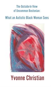The outside in view of uncommon bostonian. What an Autistic Black Woman Sees cover image