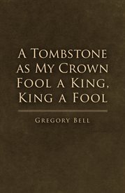 A tombstone as my crown fool a king, king a fool cover image