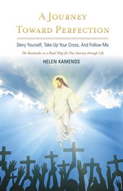 A journey toward perfection. Deny Yourself, Take Up Your Cross, And Follow Me cover image