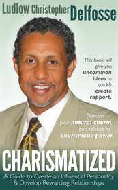 Charismatized. A Personal Guide to Develop Influence & Have Fulfilling Relationships cover image