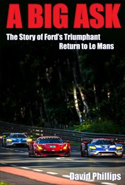 A big ask. The Story of Ford's Triumphant Return to Le Mans cover image