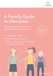 A family guide to dementia. Everything You Need to Know About Caring for a Loved One cover image
