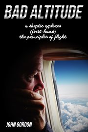 Bad altitude. A Skeptic Explores (First-Hand) the Principles of Flight cover image