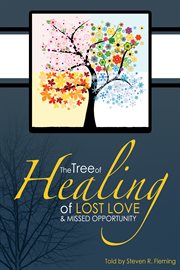 The tree of healing of lost love and missed opportunity. A Pilgrimage to Healing, Wholeness and New Possibilities cover image