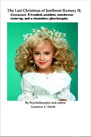 The last christmas of jonbenet ramsey ii. A Freakish Accident, Murderous Cover-Up, And a Shameless Plea-Bargain cover image