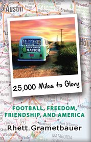 25,000 miles to glory. Football, Freedom, Friendship, And America cover image
