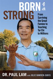 Born strong: from surviving the great famine to teaching Tai Chi to millions cover image