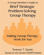 A group member's guide to brief strategic problem-solving group therapy. Making Group Therapy Work for You cover image