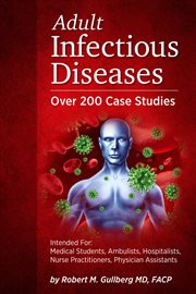 Adult infectious diseases over 200 case studies. Intended For: Medical Students, Ambulists, Hospitalists, Nurse Practitioners, Physician Assistants cover image