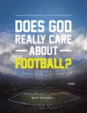 Does god really care about football?. The Building of Men and a Program - As Told By a First Time Head Coach cover image
