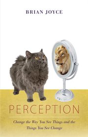 Perception. Change the Way You See Things and the Things You See Change cover image