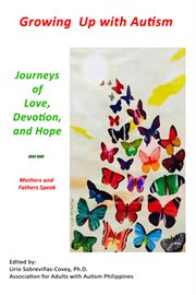 Growing up with autism. Journeys of Love, Devotion, And Hope: Mothers and Fathers Speak cover image