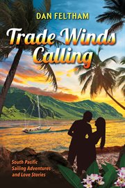 Trade winds calling. A South Pacific Sailing Adventure and Love Stories cover image