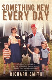 Something new every day. A farm family that: dreamed; worked; laughed; cried; & prayed together cover image