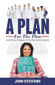 A plan for the plan. Dental Team Strategies for the NEW Dental Economy cover image
