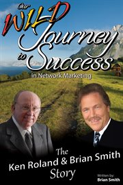 Our wild journey to success. The Ken Roland & Brian Smith Story cover image