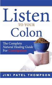 Listen to your colon. The Complete Natural Healing Guide for Constipation cover image