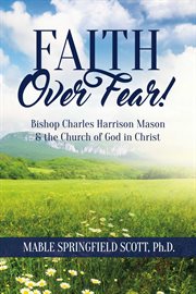 Faith over fear!. Bishop Charles Harrison Mason & the Church of God in Christ cover image