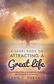 A short book on attracting a great life. From the Least Likely to Succeed, To a Wonderful Life...if I Can Do It, Any cover image